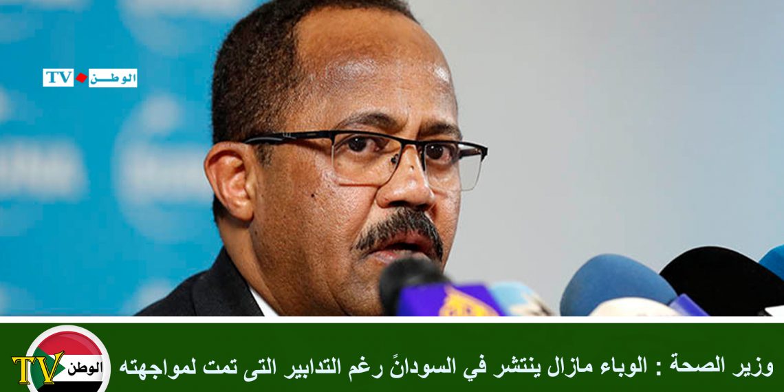 وزير الصحة : الوباء مازال ينتشر في السودانً رغم التدابير التى تمت لمواجهته