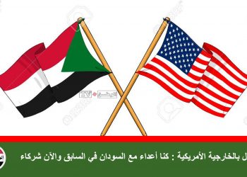 مسؤول بالخارجية الأمريكية : كنا أعداء مع السودان في السابق والآن شركاء
