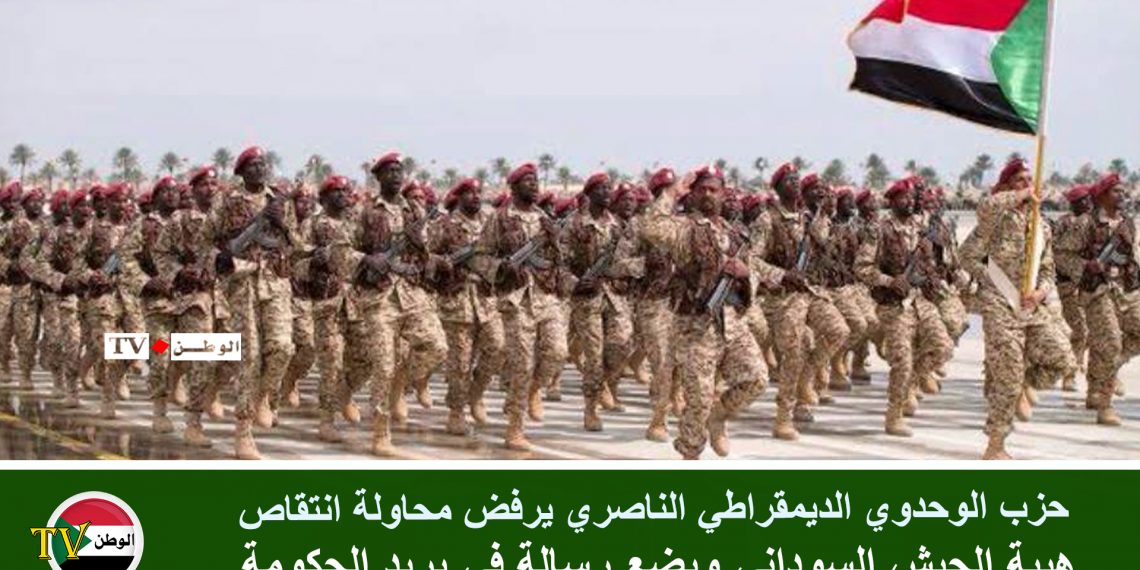 حزب الوحدوي الديمقراطي الناصري يرفض محاولة انتقاص هيبة الجيش السوداني ويضع رسالة في بريد الحكومة