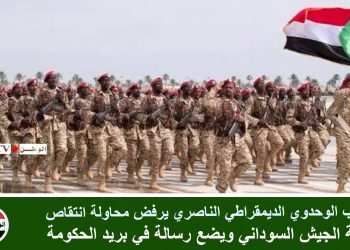 حزب الوحدوي الديمقراطي الناصري يرفض محاولة انتقاص هيبة الجيش السوداني ويضع رسالة في بريد الحكومة