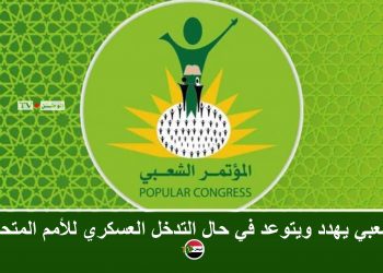 الشعبي يهدد ويتوعد في حال التدخل العسكري للأمم المتحدة