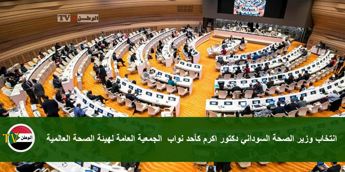 انتخاب وزير الصحة السوداني دكتور اكرم كأحد نواب  الجمعية العامة لهيئة الصحة العالمية