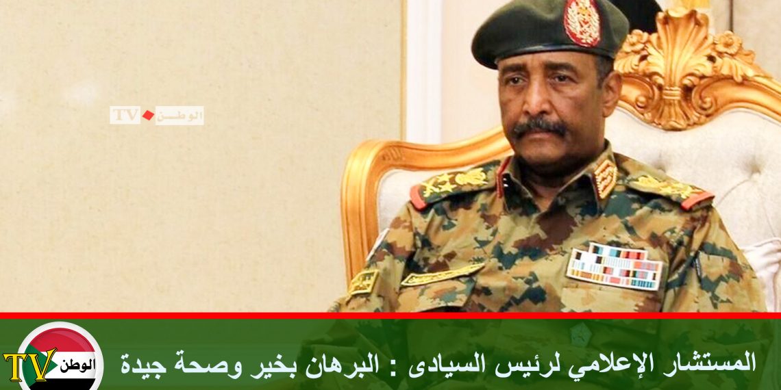 المستشار الإعلامي لرئيس السيادى : البرهان بخير وصحة جيدة