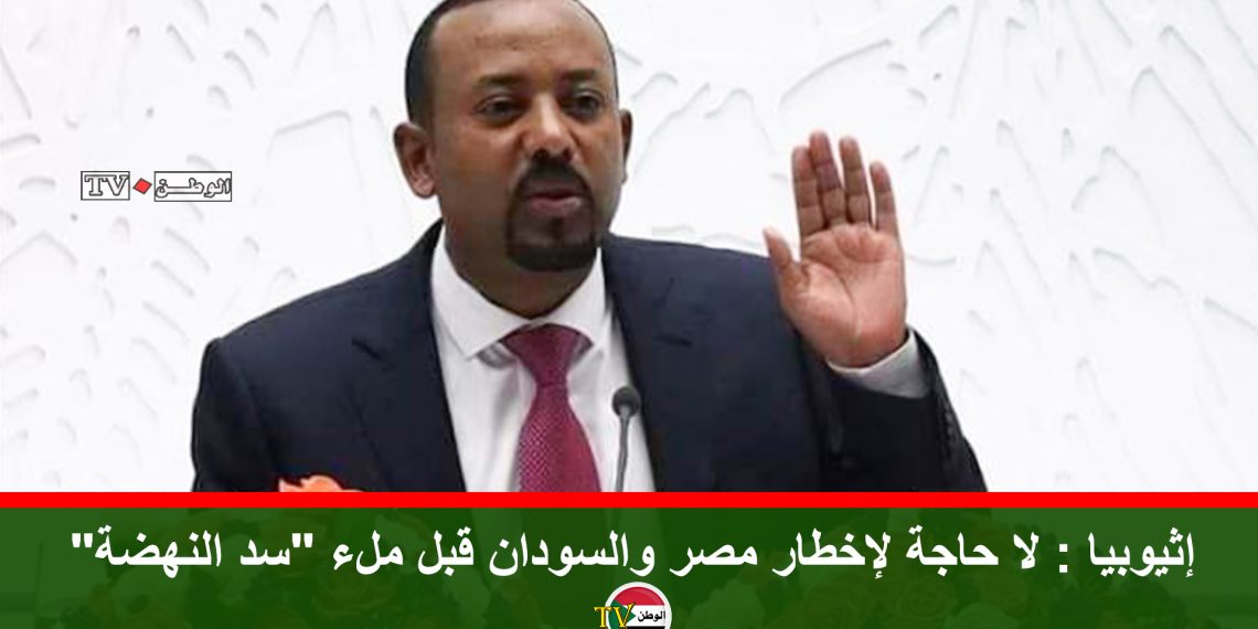 إثيوبيا : لا حاجة لإخطار مصر والسودان قبل ملء “سد النهضة”