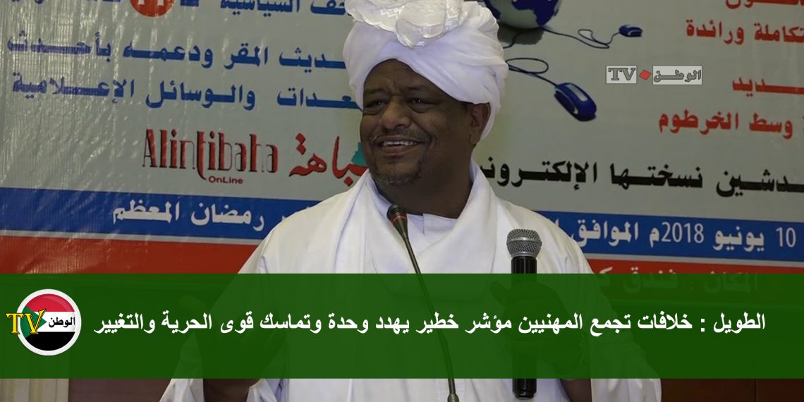 الطويل: خلافات تجمع المهنيين مؤشر خطير يهدد وحدة وتماسك قوى الحرية والتغيير