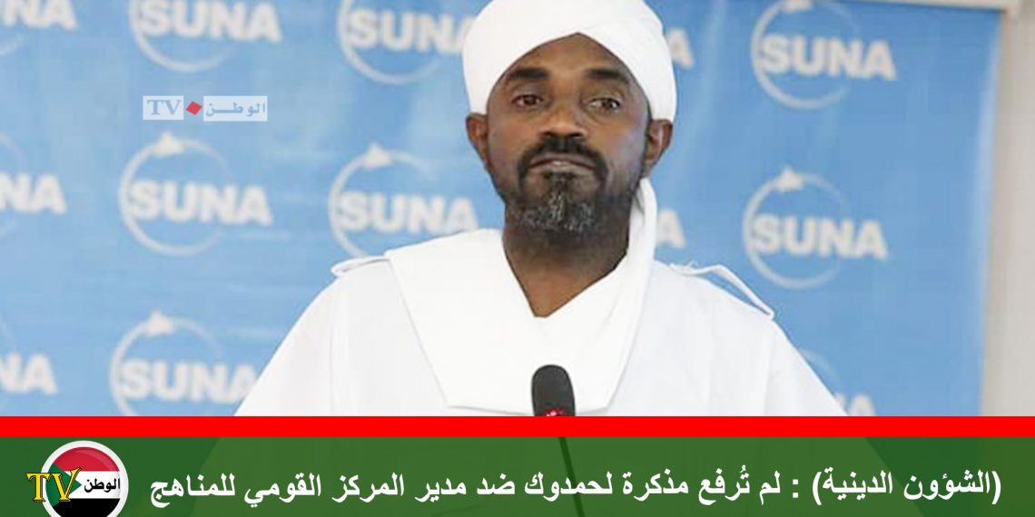 (الشؤون الدينية) : لم تُرفع مذكرة لحمدوك ضد مدير المركز القومي للمناهج