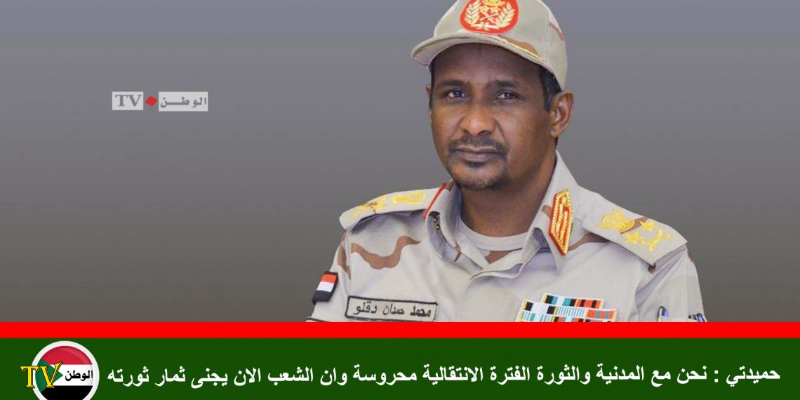 حميدتي : نحن مع المدنية والثورة الفترة الانتقالية محروسة وان الشعب الان يجنى ثمار ثورته