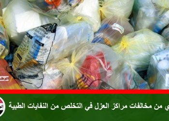 شكاوي من مخالفات مراكز العزل في التخلص من النفايات الطبية