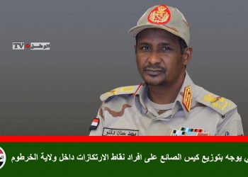 حميدتي يوجه بتوزيع كيس الصائع على افراد نقاط الارتكازات داخل ولاية الخرطوم