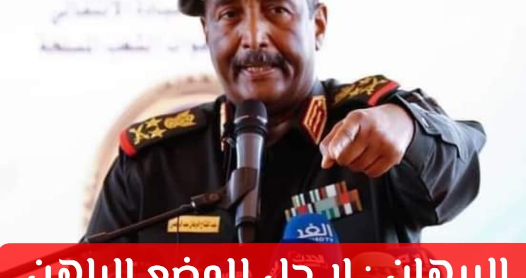 البرهان:لا حل للوضع الراهن الا بحل الحكومة