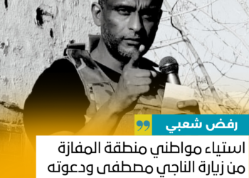 ‏استياء مواطني منطقة المفازة من زيارة الناجي مصطفى ودعوته للشباب للقتال