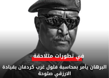 ‏البرهان يأمر بمحاسبة فلول غرب كردفان بقيادة الارزقي صلوحة