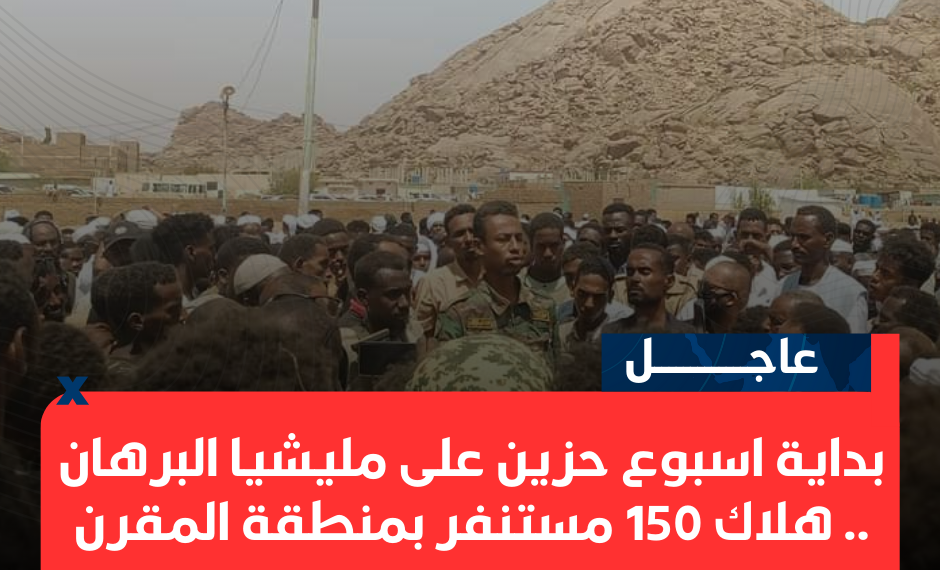 بداية اسبوع حزين على مليشيا البرهان .. هلاك 150 مستنفر بمنطقة المقرن